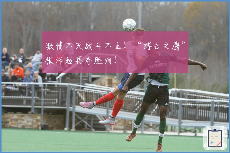 激情不灭战斗不止！“搏击之鹰”张沛勉再夺胜利！