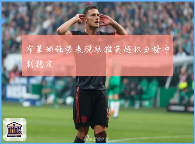 布莱顿强势表现助推英超积分榜冲刺稳定