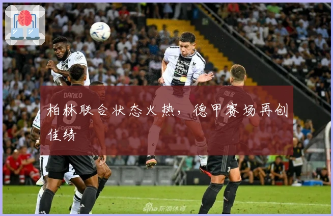 柏林联合状态火热，德甲赛场再创佳绩