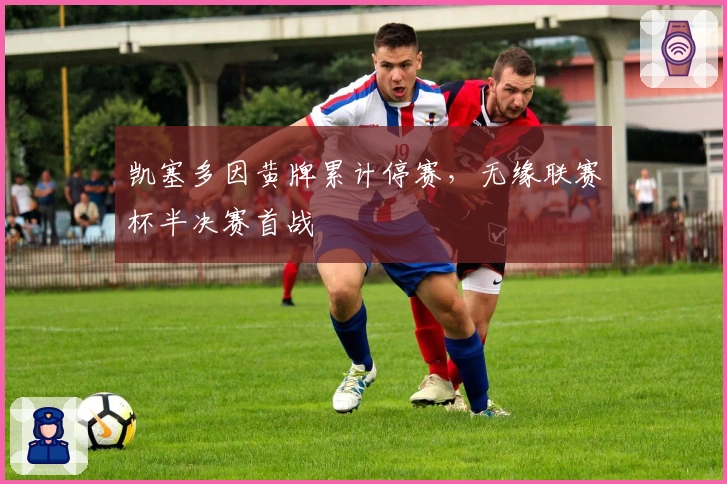 凯塞多因黄牌累计停赛，无缘联赛杯半决赛首战