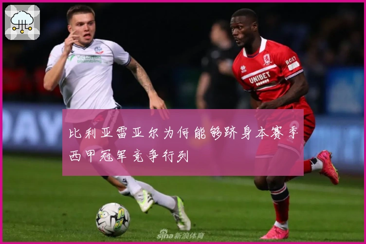 比利亚雷亚尔为何能够跻身本赛季西甲冠军竞争行列